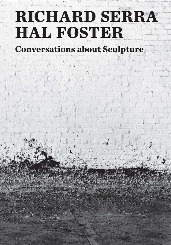 Richard Serra & Hal Foster – Conversations about Sculpture